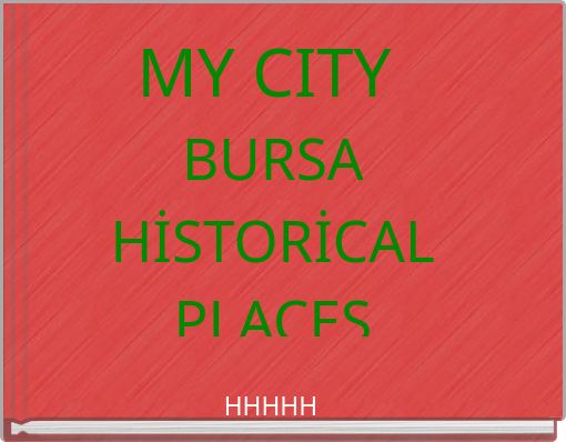 MY CITY BURSAHİSTORİCAL PLACESHhhhHasa