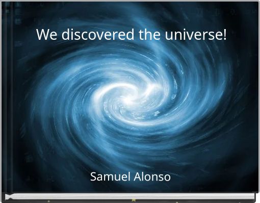 We discovered the universe!