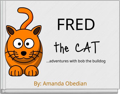 FRED the CAT ...adventures with bob the bulldog