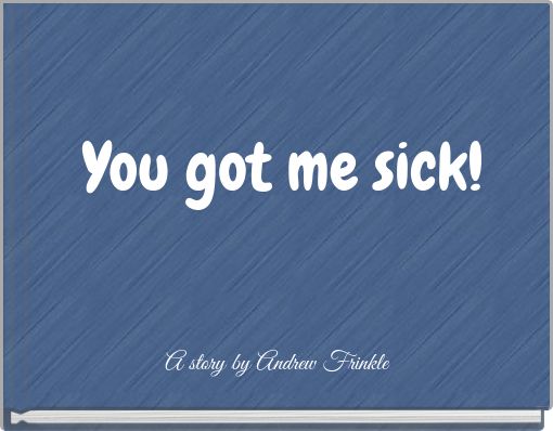 Front cover of 'You got me sick!' 