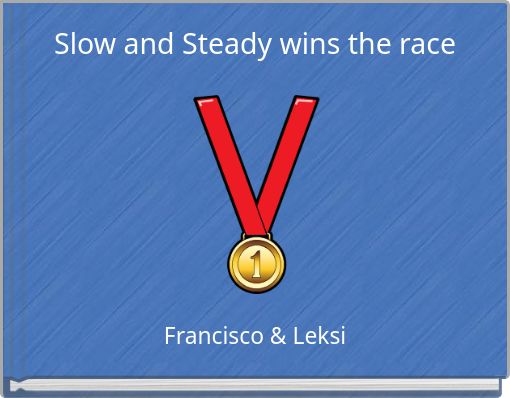 Slow and Steady wins the race