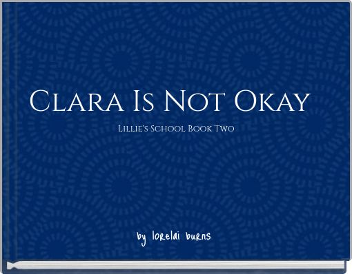 Clara Is Not Okay: Lillie's School Book Two