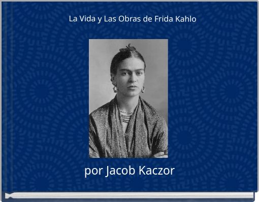 La Vida y Las Obras de Frida Kahlo