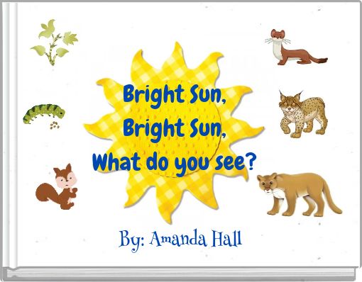 Bright Sun, Bright Sun, What do you see?