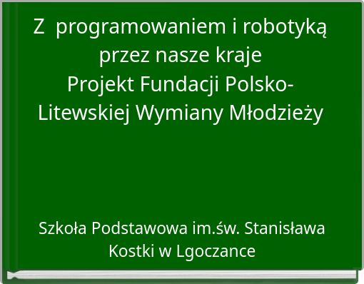 Z programowaniem i robotyką przez nasze kraje Projekt Fundacji Polsko-Litewskiej Wymiany Młodzieży