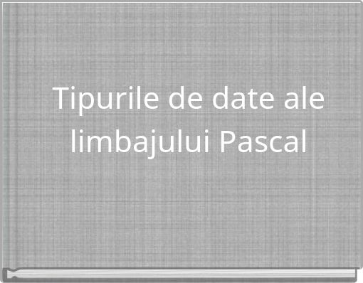 Tipurile de date ale limbajului Pascal