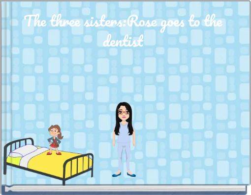 The three sisters:Rose goes to the dentist