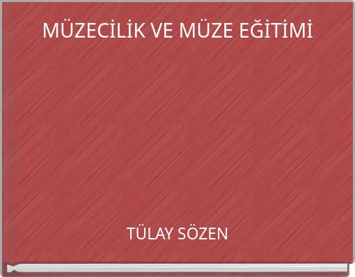 MÜZECİLİK VE MÜZE EĞİTİMİ