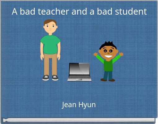 A bad teacher and a bad student