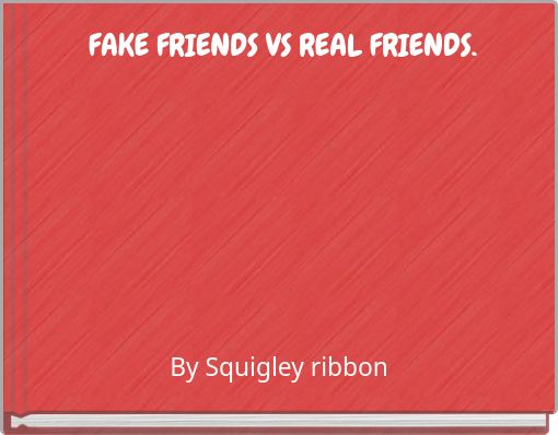 FAKE FRIENDS VS REAL FRIENDS.