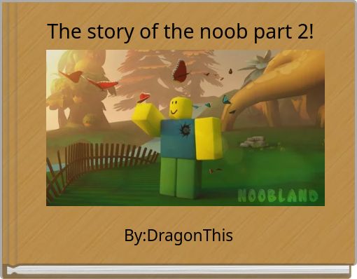 The story of the noob part 2!