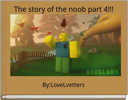 The story of the noob part 4!!!