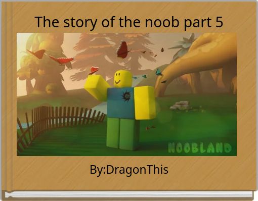 The story of the noob part 5