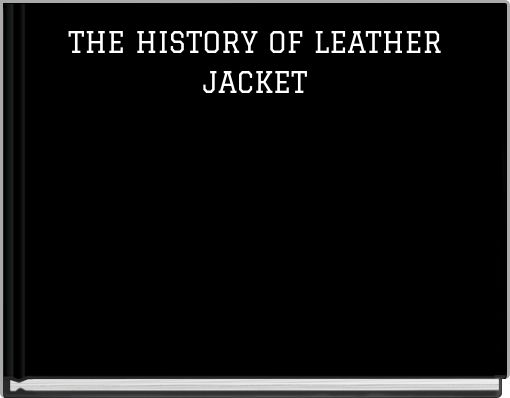 THE HISTORY OF LEATHER JACKET