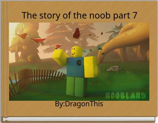 The story of the noob part 7