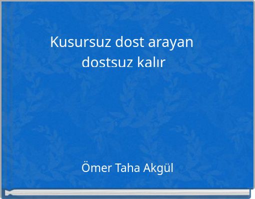 Kusursuz dost arayan dostsuz kalır