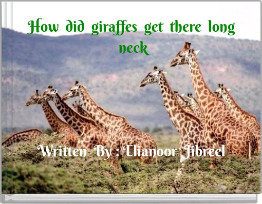 How did giraffes get there long neck Written By : Elianoor Jibreel