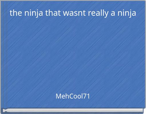 the ninja that wasnt really a ninja