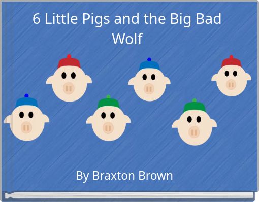 6 Little Pigs and the Big Bad Wolf