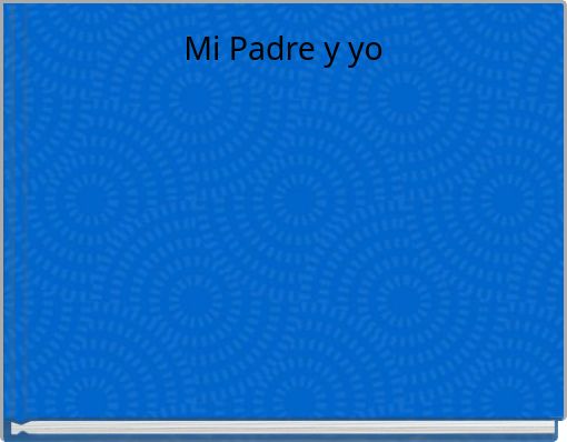 Mi Padre y yo