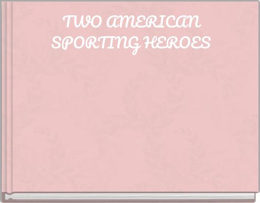 TWO  AMERICAN  SPORTING  HEROES