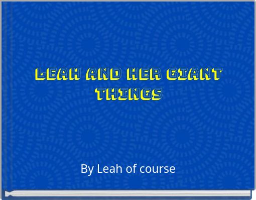 Leah and Her Giant Things