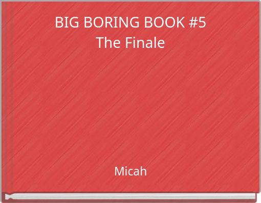 BIG BORING BOOK #5The Finale
