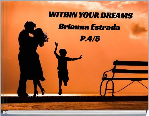 WITHIN YOUR DREAMS Brianna Estrada P.4/5
