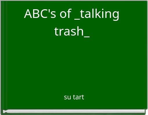 ABC's of _talking trash_