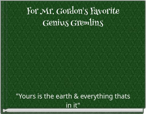 For Mr. Gordon's Favorite Genius Gremlins
