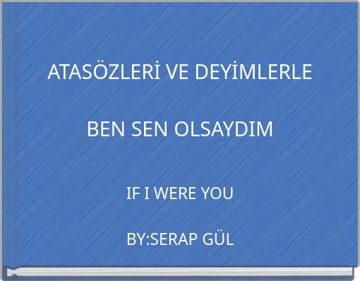 ATAS&Ouml;ZLERİ VE DEYİMLERLE BEN SEN OLSAYDIM