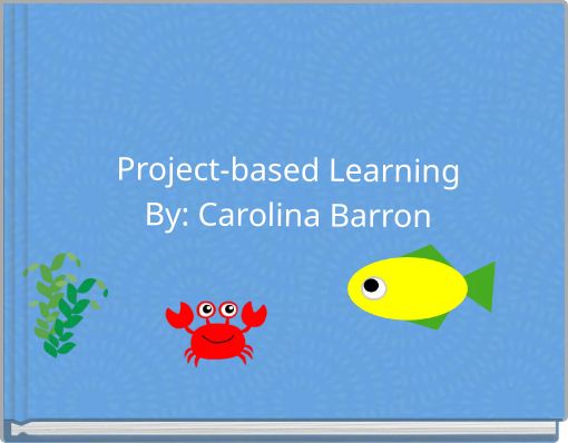 Project-based Learning By: Carolina Barron