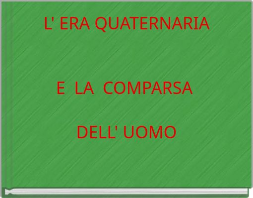 L' ERA QUATERNARIAE LA COMPARSA DELL' UOMO