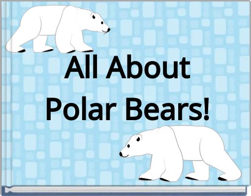All About Polar Bears!