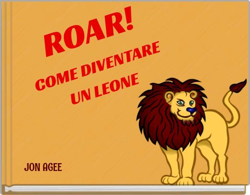 ROAR! COME DIVENTARE UN LEONE