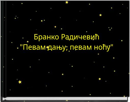 Бранко Радичевић"Певам дању, певам ноћу"