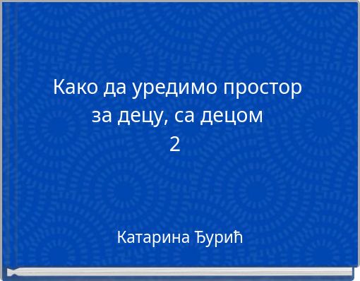 Book Cover for: Како да уредимо простор за децу, са децом 2