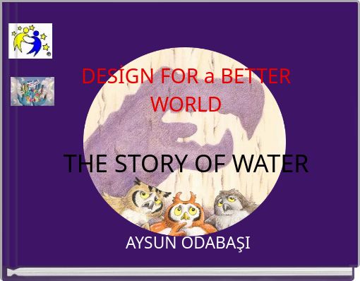 DESİGN FOR a BETTER WORLD THE STORY OF WATER
