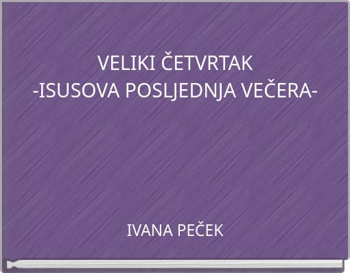 VELIKI ČETVRTAK -ISUSOVA POSLJEDNJA VEČERA-