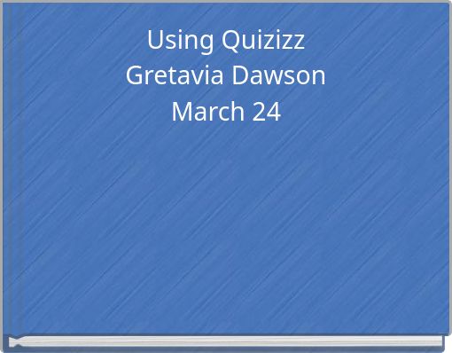 Using Quizizz Gretavia Dawson March 24