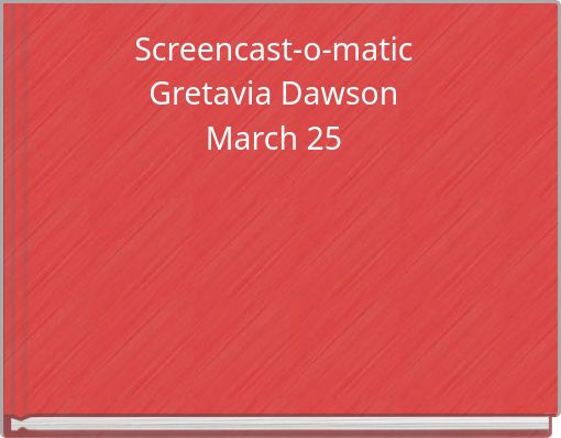 Screencast-o-matic Gretavia Dawson March 25