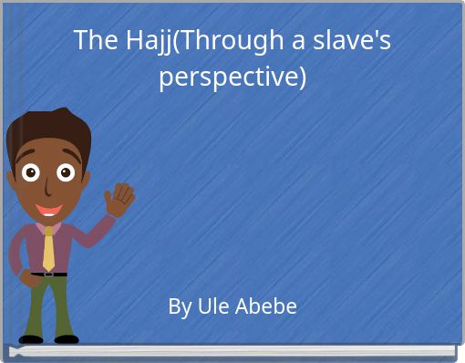 The Hajj(Through a slave's perspective)