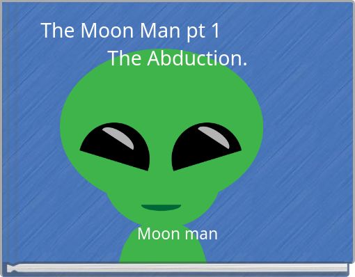 The Moon Man pt 1 The Abduction.