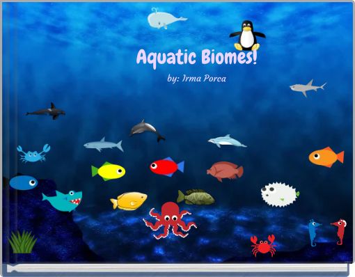Aquatic Biomes! by: Irma Porca