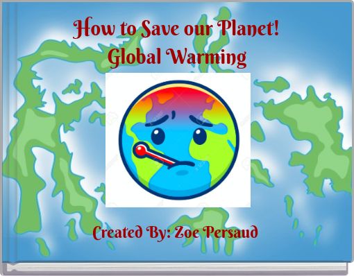 How to Save our Planet! Global Warming