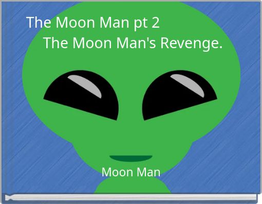 The Moon Man pt 2 The Moon Man's Revenge.