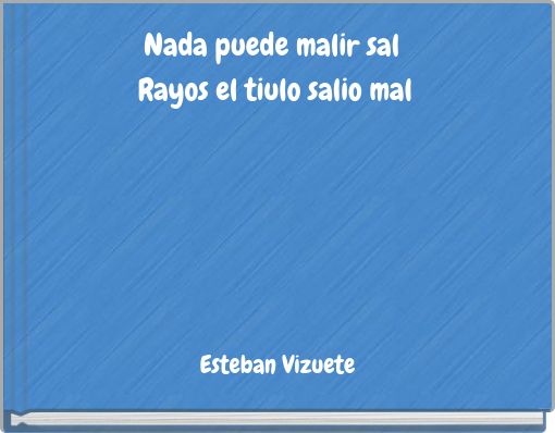 Nada puede malir sal Rayos el tiulo salio mal