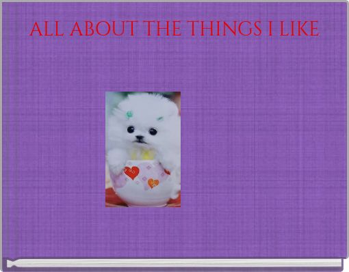 Front cover of 'ALL ABOUT THE THINGS I LIKE' 