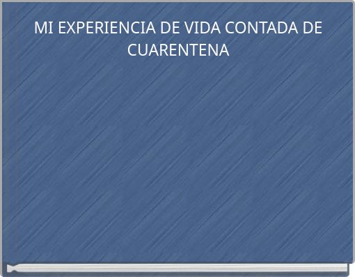 MI EXPERIENCIA DE VIDA CONTADA DE CUARENTENA