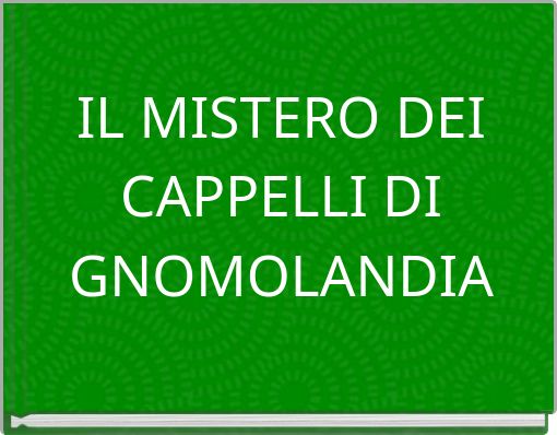 IL MISTERO DEI CAPPELLI DI GNOMOLANDIA